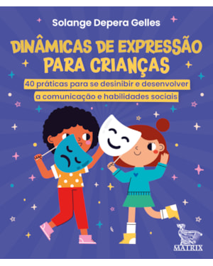 DINÂMICAS DE EXPRESSÃO PARA CRIANÇAS: 40 PRÁTICAS PARA DESINIBIR E DESENVOLVER A COMUNICAÇÃO E HABILIDADES SOCIAIS
