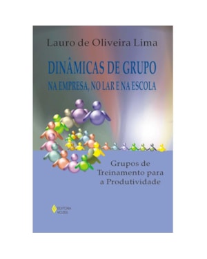 DINÂMICAS DE GRUPO NA EMPRESA, NO LAR E NA ESCOLA - GRUPOS DE TREINAMENTO PARA A PRODUTIVIDADE