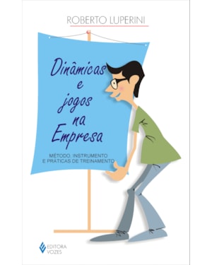 DINÂMICAS E JOGOS NA EMPRESA - MÉTODO, INSTRUMENTO E PRÁTICAS DE TREINAMENTO