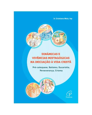 Dinâmicas e vivências mistagógicas na iniciação à vida cristã: pré-catequese, batismo, eucaristia, perseverança, crisma