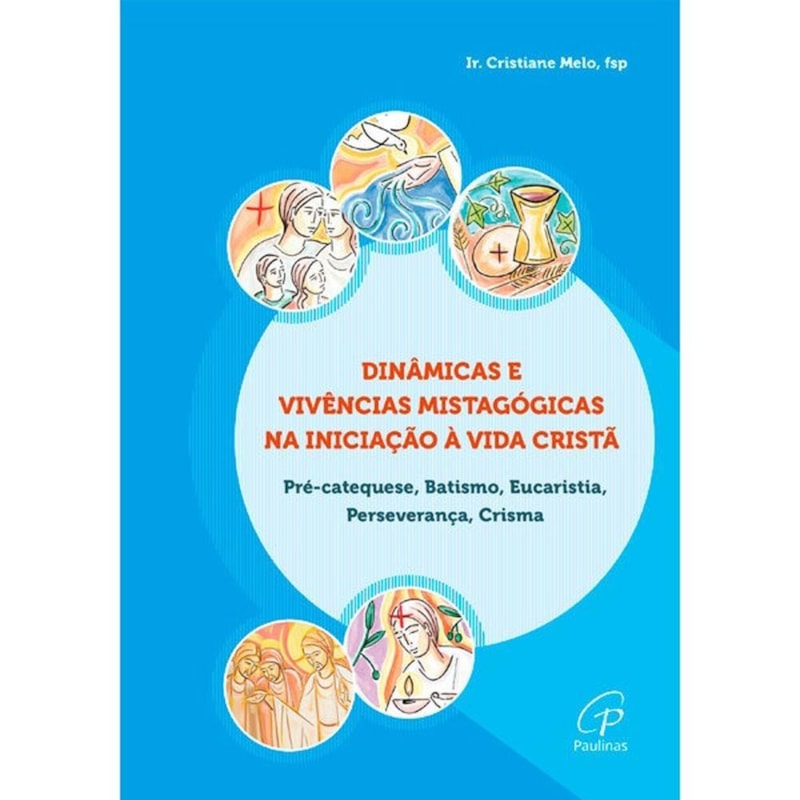 DINÂMICAS E VIVÊNCIAS MISTAGÓGICAS NA INICIAÇÃO À VIDA CRISTÃ: PRÉ-CATEQUESE, BATISMO, EUCARISTIA, PERSEVERANÇA, CRISMA