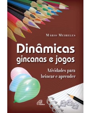 Dinâmicas, gincanas e jogos: atividades para brincar e aprender