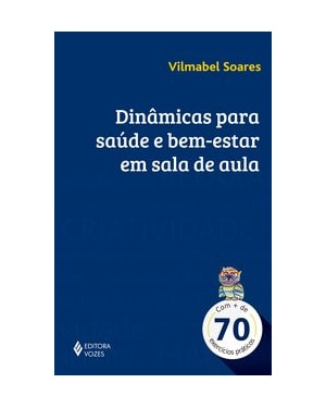 DINÂMICAS PARA SAÚDE E BEM-ESTAR EM SALA DE AULA: COM + DE 70 EXERCÍCIOS PRÁTICOS