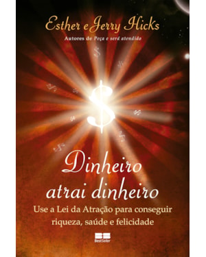 DINHEIRO ATRAI DINHEIRO: USE A LEI DA ATRAÇÃO PARA CONSEGUIR RIQUEZA, SAÚDE E FELICIDADE