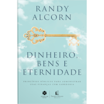 DINHEIRO, BENS E ETERNIDADE: PRINCÍPIOS BÍBLICOS PARA ADMINISTRAR SUAS FINANÇAS COM SABEDORIA