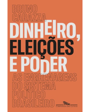 Dinheiro, eleições e poder: as engrenagens do sistema político brasileiro