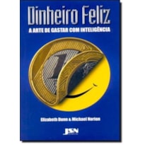 DINHEIRO FELIZ - A ARTE DE GASTAR COM INTELIGÊNCIA