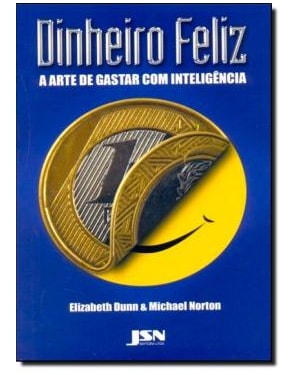 DINHEIRO FELIZ - A ARTE DE GASTAR COM INTELIGÊNCIA