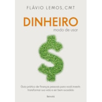 DINHEIRO - MODO DE USAR: GUIA PRÁTICO DE FINANÇAS PESSOAIS PARA VOCÊ INVESTIR, TRANSFORMAR SUA VIDA E SER BEM-SUCEDIDO