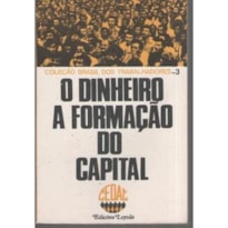 DINHEIRO, O - A FORMACAO DO CAPITAL - 1