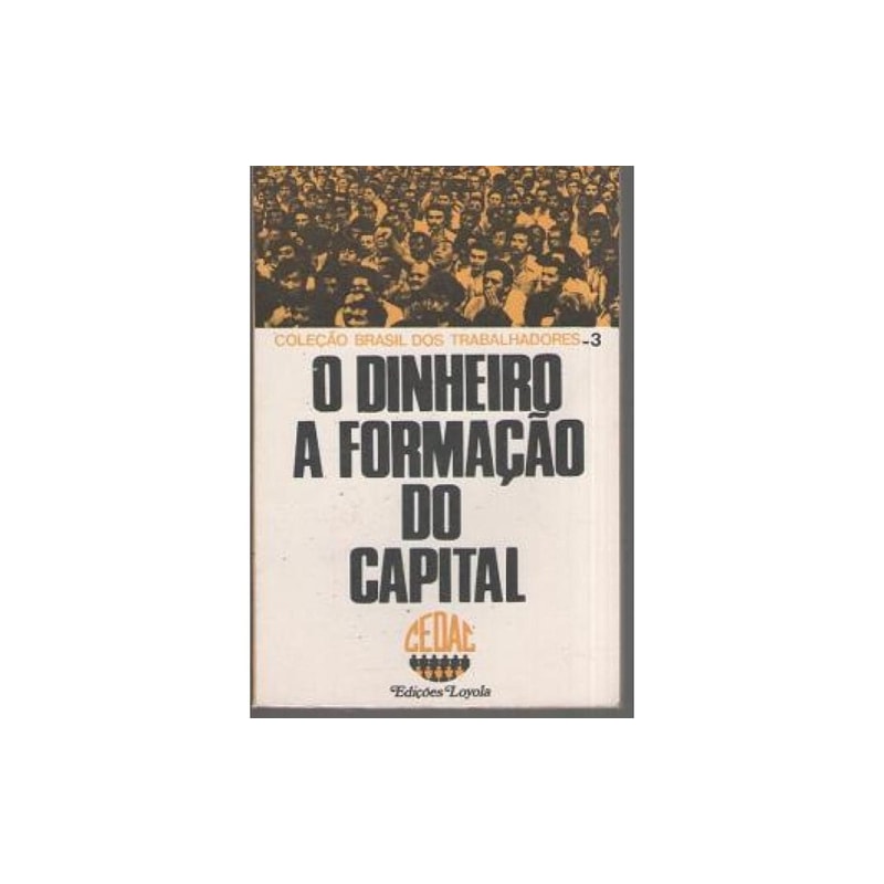DINHEIRO, O - A FORMACAO DO CAPITAL - 1