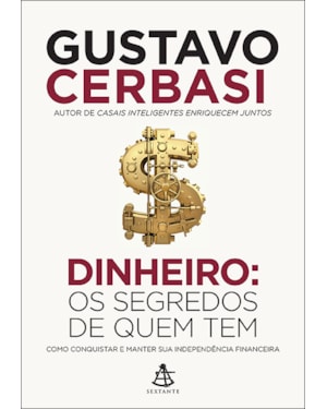 DINHEIRO: OS SEGREDOS DE QUEM TEM: COMO CONQUISTAR E MANTER SUA INDEPENDÊNCIA FINANCEIRA