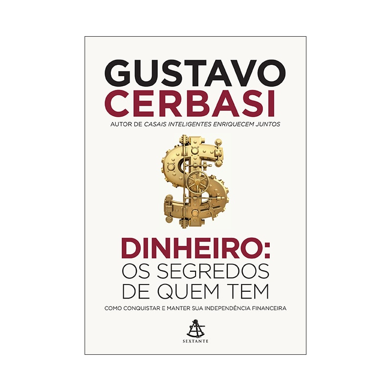 DINHEIRO: OS SEGREDOS DE QUEM TEM: COMO CONQUISTAR E MANTER SUA INDEPENDÊNCIA FINANCEIRA