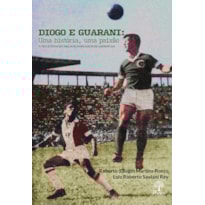 DIOGO E GUARANI: UMA HISTÓRIA, UMA PAIXÃO - A TRAJETÓRIA DO MELHOR MARCADOR DO GARRINCHA