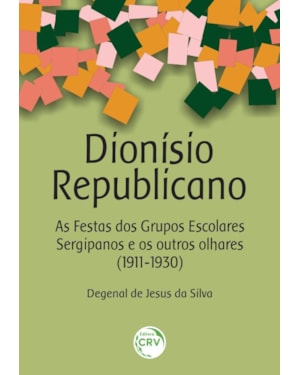 DIONÍSIO REPUBLICANO: AS FESTAS DOS GRUPOS ESCOLARES SERGIPANOS E OS OUTROS OLHARES (1911-1930)