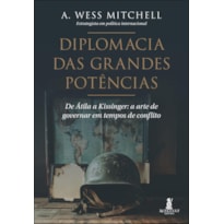 Diplomacia das grandes potências: de Átila a Kissinger: a arte de governar em tempos de conflito