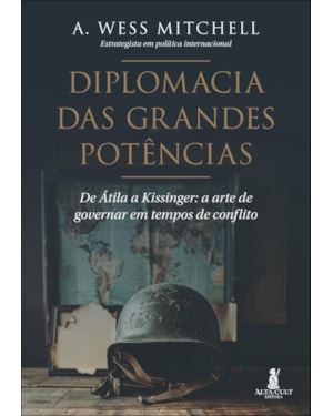 Diplomacia das grandes potências: de Átila a Kissinger: a arte de governar em tempos de conflito