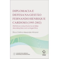 DIPLOMACIA E DEFESA NA GESTÃO FERNANDO HENRIQUE CARDOSO (1995-2002): HISTÓRIA E CONJUNTURA NA ANÁLISE DAS RELAÇÕES COM A ARGENTINA