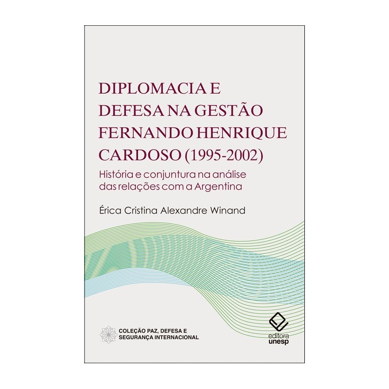 DIPLOMACIA E DEFESA NA GESTÃO FERNANDO HENRIQUE CARDOSO (1995-2002): HISTÓRIA E CONJUNTURA NA ANÁLISE DAS RELAÇÕES COM A ARGENTINA