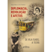 DIPLOMACIA, REVOLUÇÃO E AFETOS DE VILA ISABEL A TEERÃ