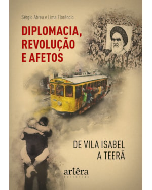 DIPLOMACIA, REVOLUÇÃO E AFETOS DE VILA ISABEL A TEERÃ