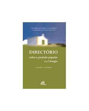 DIRECTÓRIO SOBRE A PIEDADE POPULAR E A LITURGIA - PRINCÍPIOS E ORIENTAÇÕES