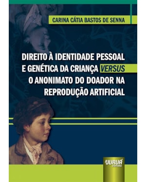 DIREITO À IDENTIDADE PESSOAL E GENÉTICA DA CRIANÇA VERSUS O ANONIMATO DO DOADOR NA REPRODUÇÃO ARTIFICIAL