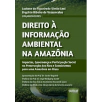 DIREITO À INFORMAÇÃO AMBIENTAL NA AMAZÔNIA - IMPACTOS, GOVERNANÇA E PARTICIPAÇÃO SOCIAL NA PRESERVAÇÃO DOS RIOS E ECOSSISTEMAS PARA UMA AMAZÔNIA EM RISCO
