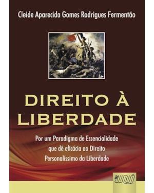 DIREITO À LIBERDADE - POR UM PARADIGMA DE ESSENCIALIDADE QUE DÊ EFICÁCIA AO DIREITO PERSONALÍSSIMO DA LIBERDADE