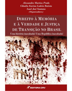 DIREITO À MEMÓRIA E À VERDADE E JUSTIÇA DE TRANSIÇÃO NO BRASIL UMA HISTÓRIA INACABADA! UMA REPÚBLICA INACABADA!