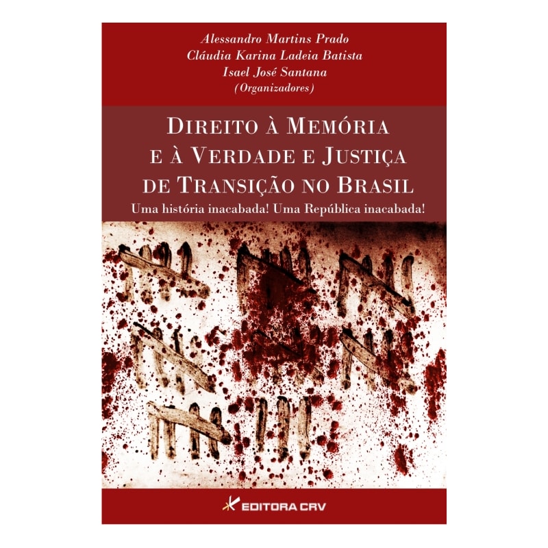DIREITO À MEMÓRIA E À VERDADE E JUSTIÇA DE TRANSIÇÃO NO BRASIL UMA HISTÓRIA INACABADA! UMA REPÚBLICA INACABADA!