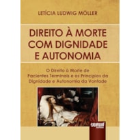 DIREITO À MORTE COM DIGNIDADE E AUTONOMIA - O DIREITO À MORTE DE PACIENTES TERMINAIS E OS PRINCÍPIOS DA DIGNIDADE E AUTONOMIA DA VONTADE