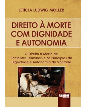 DIREITO À MORTE COM DIGNIDADE E AUTONOMIA - O DIREITO À MORTE DE PACIENTES TERMINAIS E OS PRINCÍPIOS DA DIGNIDADE E AUTONOMIA DA VONTADE