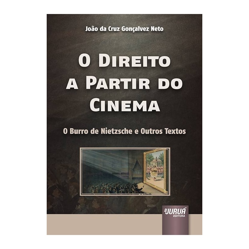 DIREITO A PARTIR DO CINEMA, O - O BURRO DE NIETZSCHE E OUTROS TEXTOS