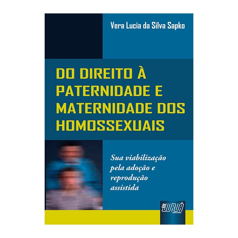 DIREITO À PATERNIDADE E MATERNIDADE DOS HOMOSSEXUAIS, DO - SUA VIABILIZAÇÃO PELA ADOÇÃO E REPRODUÇÃO ASSISTIDA