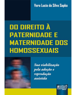 DIREITO À PATERNIDADE E MATERNIDADE DOS HOMOSSEXUAIS, DO - SUA VIABILIZAÇÃO PELA ADOÇÃO E REPRODUÇÃO ASSISTIDA