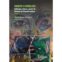 DIREITO À REBELIÃO: REFLEXÕES CRÍTICAS A PARTIR DA HISTÓRIA DA FILOSOFIA POLÍTICA - VOL. 1