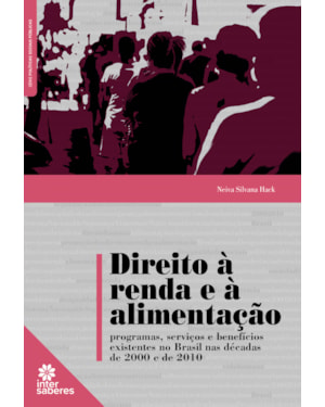DIREITO À RENDA E À ALIMENTAÇÃO:: PROGRAMAS, SERVIÇOS E BENEFÍCIOS EXISTENTES NO BRASIL NAS DÉCADAS DE 2000 E DE 2010