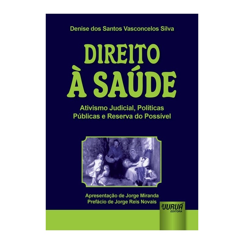 DIREITO À SAÚDE - ATIVISMO JUDICIAL, POLÍTICAS PÚBLICAS E RESERVA DO POSSÍVEL - APRESENTAÇÃO DE JORGE MIRANDA - PREFÁCIO DE JORGE REIS NOVAIS
