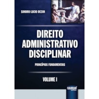 DIREITO ADMINISTRATIVO DISCIPLINAR - VOLUME I - PRINCÍPIOS FUNDAMENTAIS