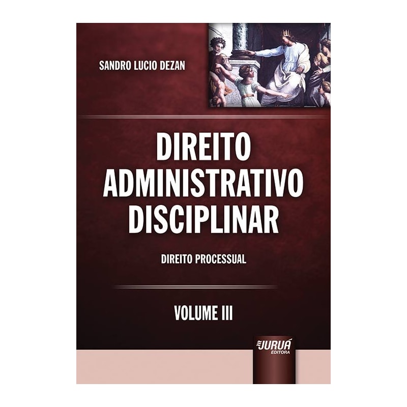DIREITO ADMINISTRATIVO DISCIPLINAR - VOLUME III - DIREITO PROCESSUAL