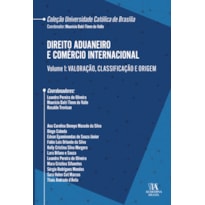 Direito Aduaneiro e Comércio Internacional: Volume 1: Valoração, Classificação e Origem