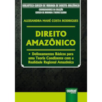 DIREITO AMAZÔNICO - DELINEAMENTOS BÁSICOS PARA UMA TEORIA CONDIZENTE COM A REALIDADE REGIONAL AMAZÔNICA - BIBLIOTECA GURSEN DE MIRANDA DE DIREITO AMAZÔNICO - COORDENADORES DA COLEÇÃO: GURSEN DE MIRANDA E THEMIS ELOANA