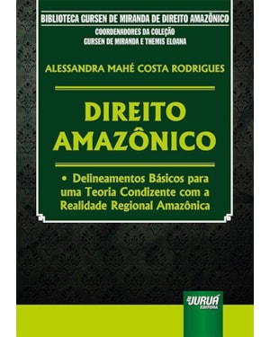 DIREITO AMAZÔNICO - DELINEAMENTOS BÁSICOS PARA UMA TEORIA CONDIZENTE COM A REALIDADE REGIONAL AMAZÔNICA - BIBLIOTECA GURSEN DE MIRANDA DE DIREITO AMAZÔNICO - COORDENADORES DA COLEÇÃO: GURSEN DE MIRANDA E THEMIS ELOANA