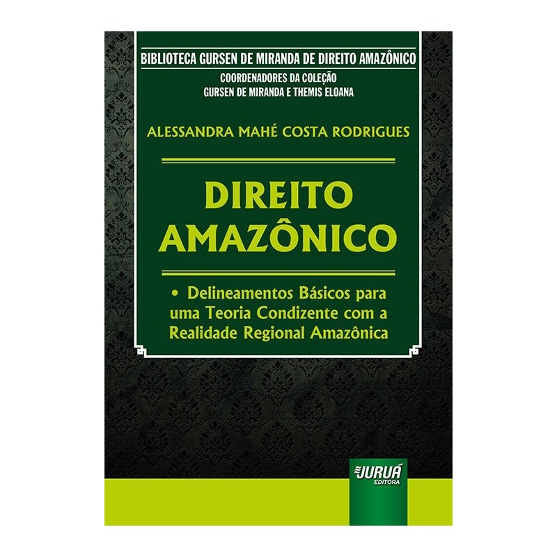 DIREITO AMAZÔNICO - DELINEAMENTOS BÁSICOS PARA UMA TEORIA CONDIZENTE COM A REALIDADE REGIONAL AMAZÔNICA - BIBLIOTECA GURSEN DE MIRANDA DE DIREITO AMAZÔNICO - COORDENADORES DA COLEÇÃO: GURSEN DE MIRANDA E THEMIS ELOANA