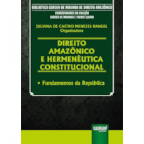 DIREITO AMAZÔNICO E HERMENÊUTICA CONSTITUCIONAL - FUNDAMENTOS DA REPÚBLICA - BIBLIOTECA GURSEN DE MIRANDA DE DIREITO AMAZÔNICO - COORDENADORES DA COLEÇÃO: GURSEN DE MIRANDA E THEMIS ELOANA