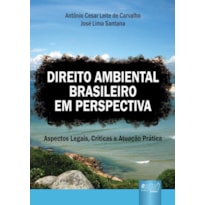 DIREITO AMBIENTAL BRASILEIRO EM PERSPECTIVA - ASPECTOS LEGAIS, CRÍTICAS E ATUAÇÃO PRÁTICA