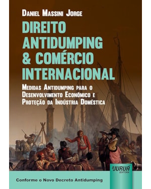DIREITO ANTIDUMPING & COMÉRCIO INTERNACIONAL - MEDIDAS ANTIDUMPING PARA O DESENVOLVIMENTO ECONÔMICO E PROTEÇÃO DA INDÚSTRIA DOMÉSTICA - CONFORME O NOVO DECRETO ANTIDUMPING