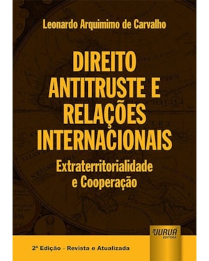 DIREITO ANTITRUSTE E RELAÇÕES INTERNACIONAIS - EXTRATERRITORIALIDADE E COOPERAÇÃO