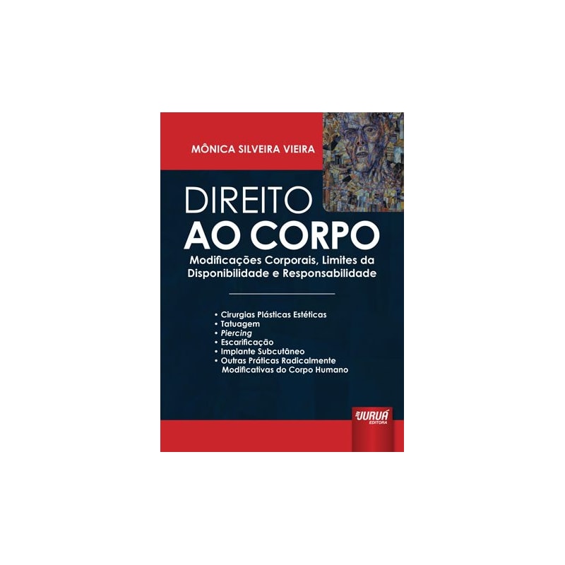DIREITO AO CORPO - MODIFICAÇÕES CORPORAIS, LIMITES DA DISPONIBILIDADE E RESPONSABILIDADE - CIRURGIAS PLÁSTICAS ESTÉTICAS - TATUAGEM - PIERCING - ESCARIFICAÇÃO - IMPLANTE SUBCUTÂNEO - OUTRAS PRÁTICAS RADICALMENTE MODIFICATIVAS DO CORPO HUMANO